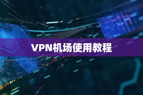 VPN机场使用教程