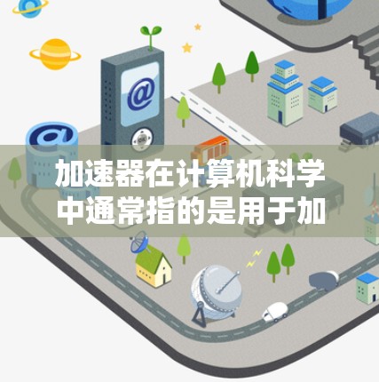 加速器在计算机科学中通常指的是用于加速数据处理和模型训练的硬件设备，常用于机器学习、人工智能等领域。然而，加速器机场服务商这个表述可能有些模糊，可能是指在机场行业中提供加速器技术或相关服务的公司