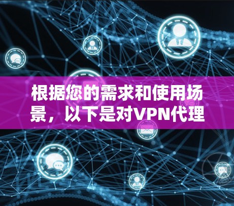 根据您的需求和使用场景，以下是对VPN代理软件的详细分析和推荐