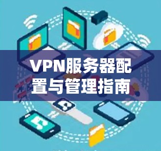 VPN服务器配置与管理指南
