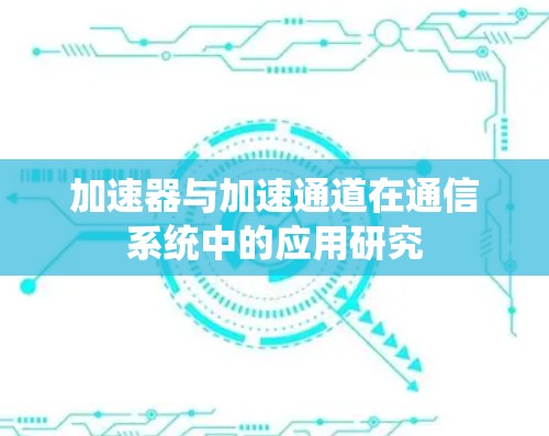 加速器与加速通道在通信系统中的应用研究