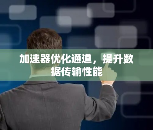 加速器优化通道，提升数据传输性能