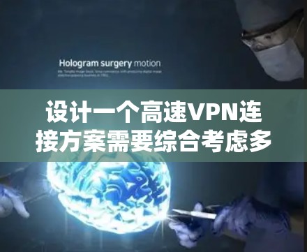 设计一个高速VPN连接方案需要综合考虑多个方面，确保用户能够以高速度、稳定性和安全性连接网络。以下是一个详细的步骤指南