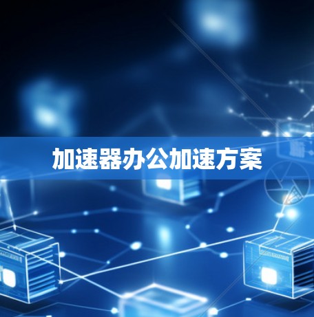 加速器办公加速方案