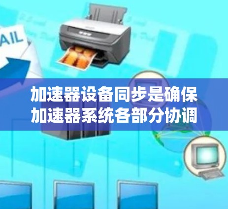 加速器设备同步是确保加速器系统各部分协调工作的关键环节，涉及多个方面的技术和工程应用。以下是对加速器设备同步的详细分析和总结