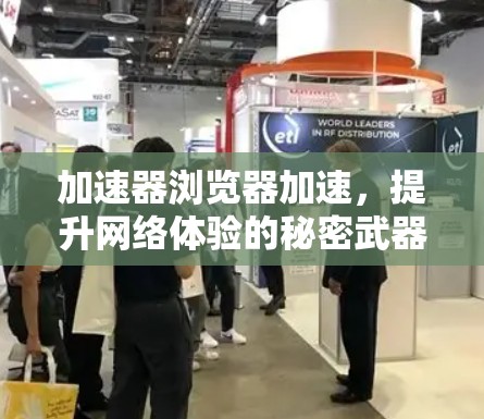加速器浏览器加速，提升网络体验的秘密武器