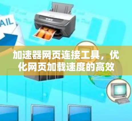 加速器网页连接工具，优化网页加载速度的高效解决方案