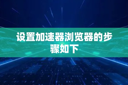 设置加速器浏览器的步骤如下