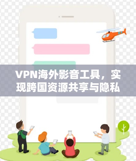 VPN海外影音工具，实现跨国资源共享与隐私保护