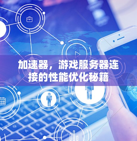 加速器，游戏服务器连接的性能优化秘籍