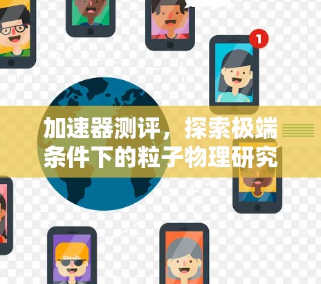 加速器测评，探索极端条件下的粒子物理研究