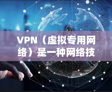 VPN（虚拟专用网络）是一种网络技术，允许用户通过加密的渠道访问网络资源，提供匿名性和安全性。以下是VPN下载和安装的基本教程，假设你使用Windows系统为例