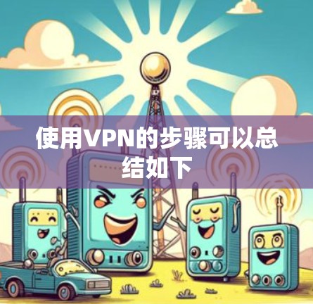 使用VPN的步骤可以总结如下