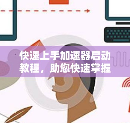 快速上手加速器启动教程，助您快速掌握核心操作