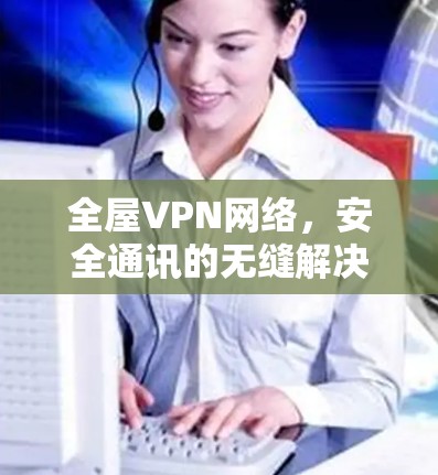 全屋VPN网络，安全通讯的无缝解决方案