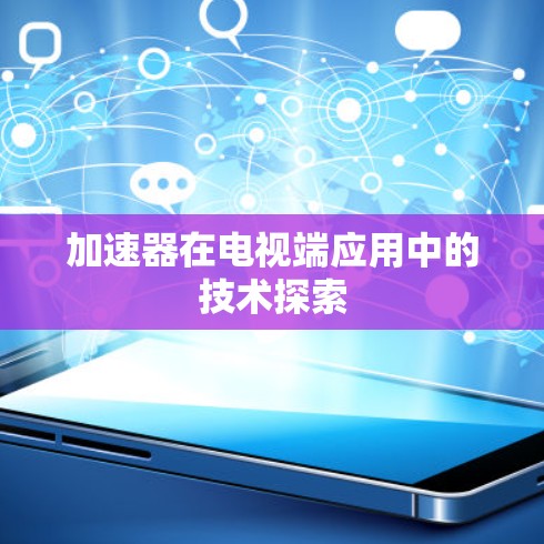 加速器在电视端应用中的技术探索