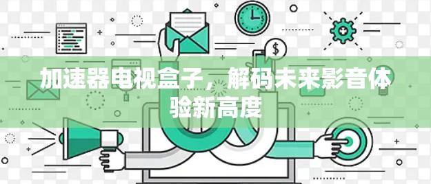 加速器电视盒子，解码未来影音体验新高度