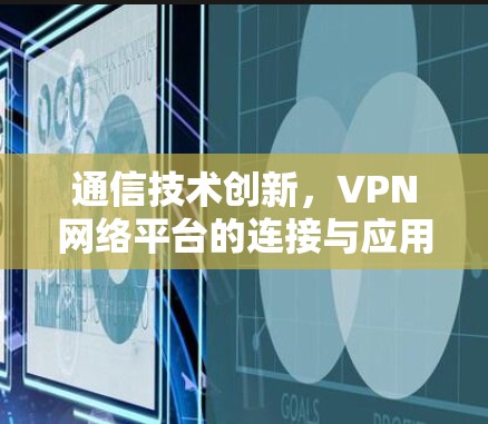 通信技术创新，VPN网络平台的连接与应用