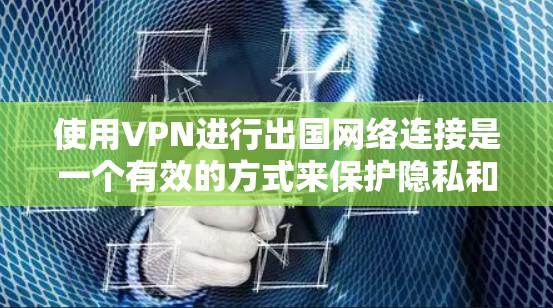 使用VPN进行出国网络连接是一个有效的方式来保护隐私和安全，同时访问国外资源。以下是详细的步骤指南