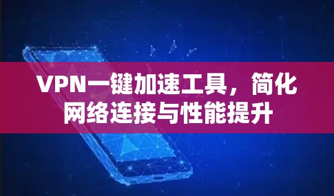 VPN一键加速工具，简化网络连接与性能提升