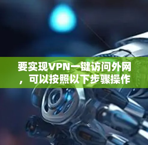 要实现VPN一键访问外网，可以按照以下步骤操作