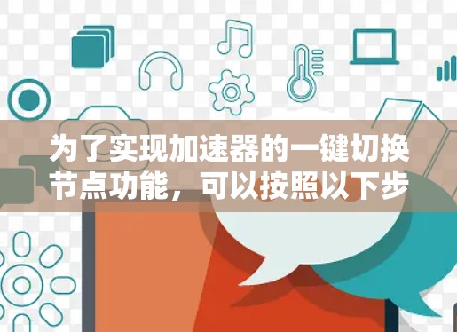 为了实现加速器的一键切换节点功能，可以按照以下步骤操作