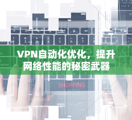 VPN自动化优化，提升网络性能的秘密武器