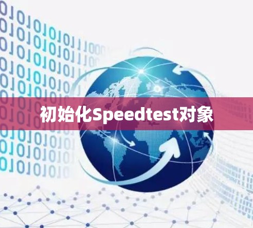 初始化Speedtest对象