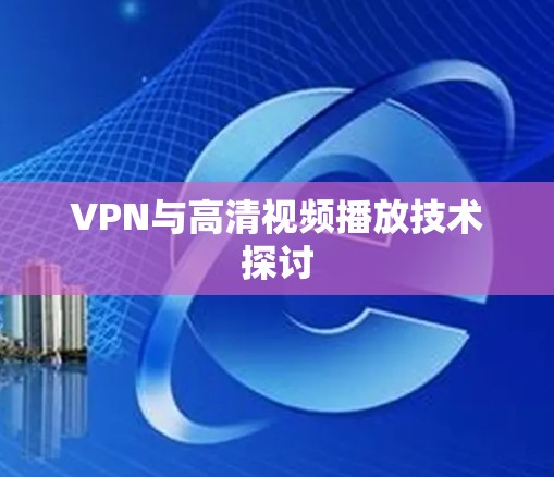 VPN与高清视频播放技术探讨