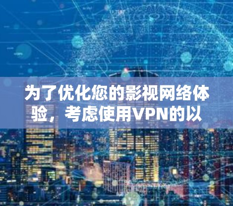 为了优化您的影视网络体验，考虑使用VPN的以下方面