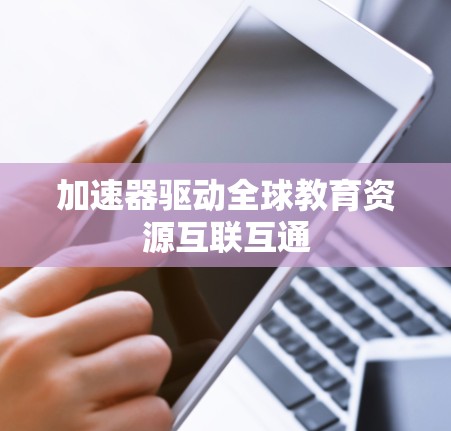 加速器驱动全球教育资源互联互通