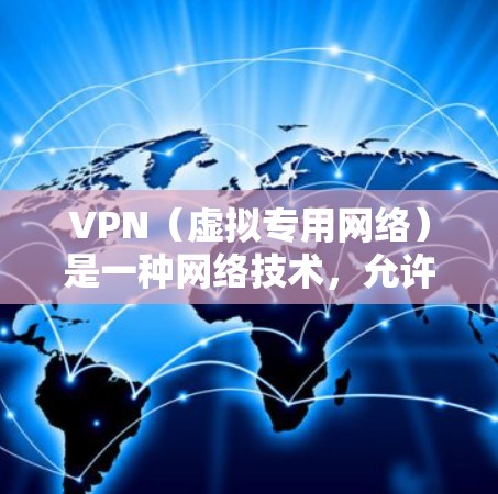 VPN（虚拟专用网络）是一种网络技术，允许用户在公共网络上建立一个加密的通道，以访问特定网站或保护隐私。以下是一些常用的VPN浏览网页软件，供您参考