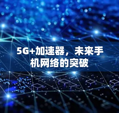 5G+加速器，未来手机网络的突破