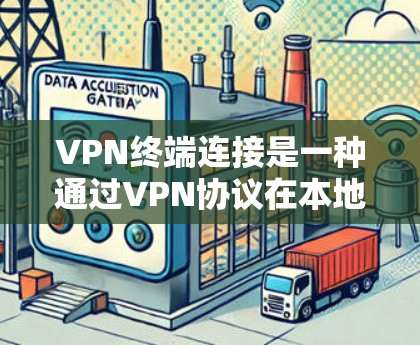 VPN终端连接是一种通过VPN协议在本地终端上创建虚拟网络接口的技术，允许用户安全地访问远程服务器。以下是关于VPN终端连接的详细步骤和注意事项