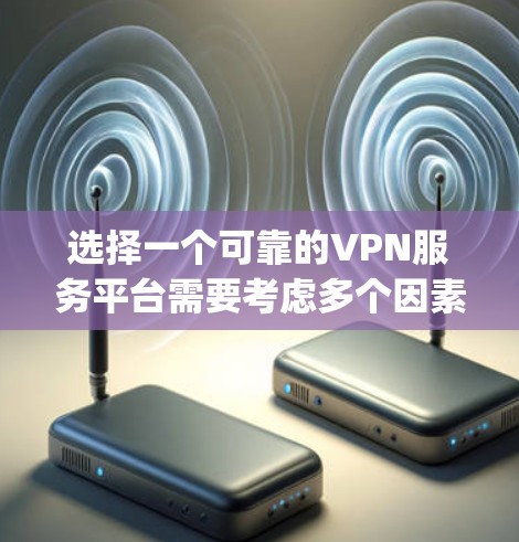 选择一个可靠的VPN服务平台需要考虑多个因素，包括连接稳定性、速度、安全性、多设备支持、价格和用户评价。以下是对ExpressVPN、NordVPN和PureVPN的分析，帮助您做出明智的选择
