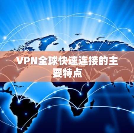 VPN全球快速连接的主要特点