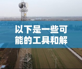 以下是一些可能的工具和解释