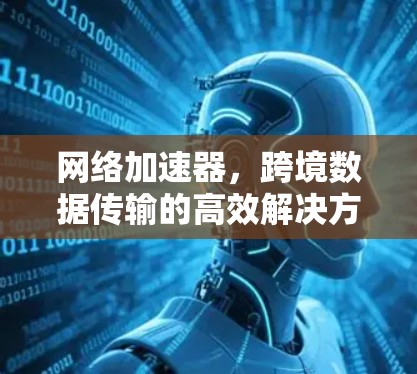 网络加速器，跨境数据传输的高效解决方案