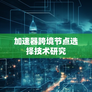 加速器跨境节点选择技术研究