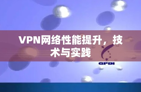 VPN网络性能提升，技术与实践