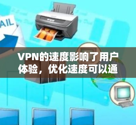 VPN的速度影响了用户体验，优化速度可以通过以下几个方面实现
