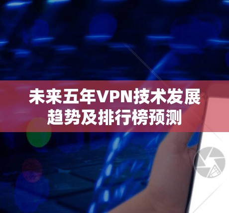 未来五年VPN技术发展趋势及排行榜预测