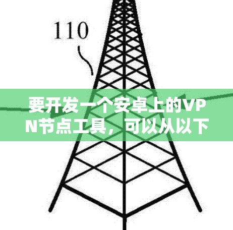要开发一个安卓上的VPN节点工具，可以从以下几个方面入手