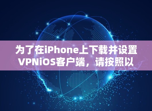 为了在iPhone上下载并设置VPNiOS客户端，请按照以下步骤操作