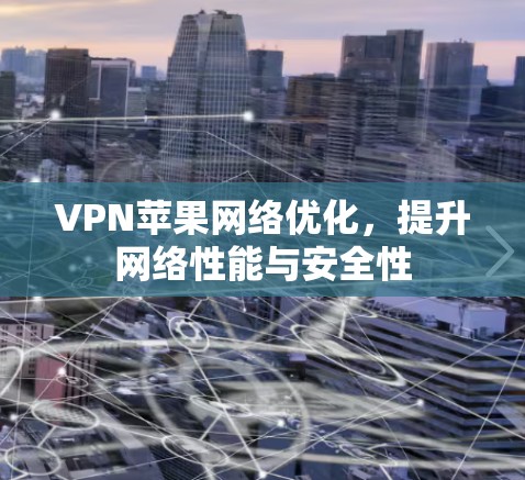 VPN苹果网络优化，提升网络性能与安全性