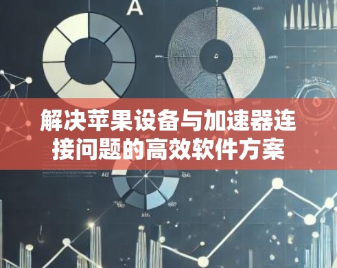 解决苹果设备与加速器连接问题的高效软件方案
