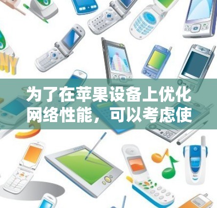为了在苹果设备上优化网络性能，可以考虑使用加速器。以下是逐步指南