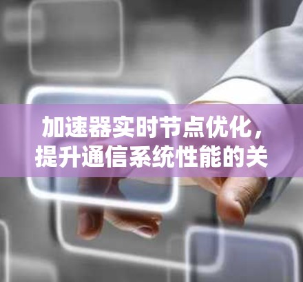 加速器实时节点优化，提升通信系统性能的关键技术