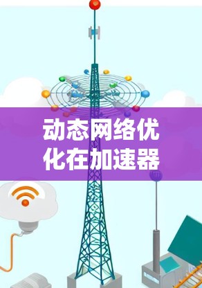 动态网络优化在加速器中的应用是一项结合分布式系统、网络协议、机器学习和硬件加速的复杂任务。以下是对该技术的详细分析和总结