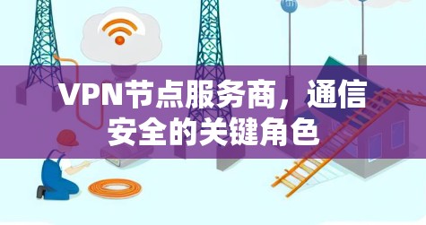 VPN节点服务商，通信安全的关键角色